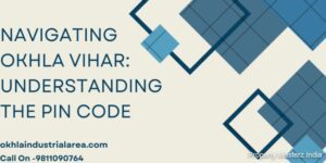 Unraveling the Significance of Okhla Vihar's Pin Code